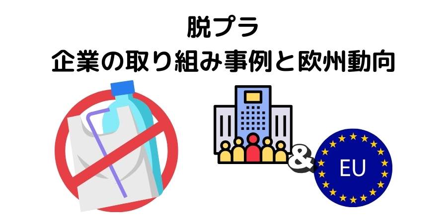 脱プラスチックに取り組んでいる企業と欧州動向【環境保護に関する計画や規制をEUの現地サイトで調査】