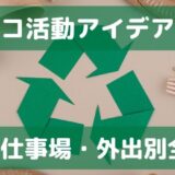 手軽に実践できるエコ活動アイデア集！【自宅・仕事場・外出先：全33選】